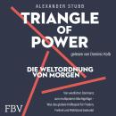 [German] - Triangle of Power – Die Weltordnung von morgen: Vom Ende der westlichen Dominanz zum multipolaren Machtgefüge – Was das globale Kräftespiel für Frieden, Freiheit und Wohlstand bedeutet Audiobook