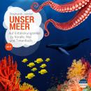 UNSERE WELT: Unser Meer: Auf Entdeckungsreise zu Koralle, Wal und Tintenfisch Audiobook