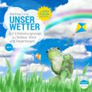UNSERE WELT: Unser Wetter: Auf Entdeckungsreise zu Sonne, Wind und Wolken Audiobook