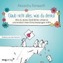 [German] - Glaub nicht alles, was du denkst: Wie du deine Denkfehler entlarvst und endlich die richt Audiobook