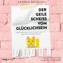 [German] - Der geile Scheiß vom Glücklichsein: Wie man das Glück nicht sucht und trotzdem findet Audiobook