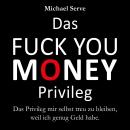 Das Fuck You Money Privileg: Das Privileg mir selbst treu zu bleiben, weil ich genug Geld habe Audiobook