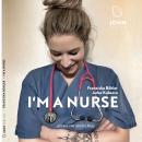 I'm a Nurse: Warum ich meinen Beruf als Krankenschwester liebe - trotz allem Audiobook