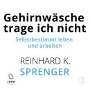 [German] - Gehirnwäsche trage ich nicht: Selbstbestimmt leben und arbeiten Audiobook