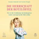 [German] - Die Herrschaft der Rotzlöffel: Wie wir die Verhältnisse im Kindergarten wieder vom Kopf a Audiobook