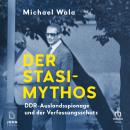 [German] - Der Stasi-Mythos: DDR-Auslandsspionage und der Verfassungsschutz Audiobook