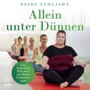 [German] - Allein unter Dünnen: Eine waagemutige Reise durch eine Welt im Schlanksheitswahn Audiobook