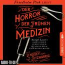 Der Horror der frühen Medizin - Joseph Listers Kampf gegen Kurpfuscher, Quacksalber & Knochenklempne Audiobook