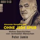 Ohne jede Spur - Wahre Geschichten von vermissten Menschen (ungekürzt) Audiobook