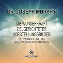 [German] - Joseph Murphy - Die Wunderkraft zielgerichteter Vorstellungsbilder: The Wonder of the Disciplined Imagination Audiobook