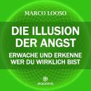 [German] - Marco Looso - Die Illusion der Angst: Erwache und erkenne wer du wirklich bist Audiobook