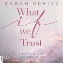 What if we Trust - What-If-Trilogie, Teil 3 (Ungekürzt) Audiobook