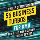 55 Business-Turbos für KMU: Mehr Zeit, mehr Kunden, mehr Gewinn Audiobook