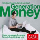 Generation Money: Heute vorsorgen & morgen finanziell unabhängig sein Audiobook