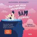 [German] - Kurz mal nicht nachgedacht - bäm - glücklich!: Wie sich dein Leben verbessert, wenn du au Audiobook