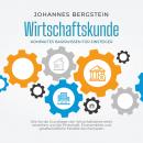 Wirtschaftskunde - Kompaktes Basiswissen für Einsteiger: Wie Sie die Grundlagen der Wirtschaftslehre Audiobook