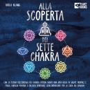 Alla scoperta dei sette chakra: Con la teoria dell'energia dei chakra ottieni subito una vita ricca  Audiobook