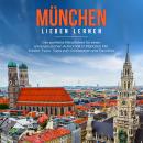 München lieben lernen: Der perfekte Reiseführer für einen unvergesslichen Aufenthalt in München inkl Audiobook