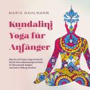 [German] - Kundalini Yoga für Anfänger: Wie Sie mit Chakra Yoga Schritt für Schritt Ihre Lebensenergie erhöhen, Ihr Bewusstsein steigern und innere Heilung erfahren Audiobook
