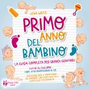 [Italian] - Primo anno del bambino: La guida completa per grandi genitori - Tutto su sviluppo, cibo, Audiobook