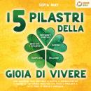 I 5 pilastri della gioia di vivere: Come sviluppare forti sentimenti di felicità, il pensiero positi Audiobook