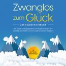 [German] - Zwanglos zum Glück - Das Selbsthilfebuch: Wie Sie alle Zwangsgedanken und Ängste besiegen, Ihre Gedanken kontrollieren und ein positives Denken etablieren - inkl. der 7 besten Soforthilfetipps Audiobook