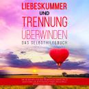 Liebeskummer und Trennung überwinden - Das Selbsthilfebuch: Wie Sie den Weg aus dem Trennungsschmerz Audiobook