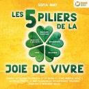 Les 5 piliers de la joie de vivre: Comment retrouver satisfaction et optimisme et vivre heureux grâc Audiobook