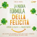 La nuova formula della felicità - Apprendi la felicità e il pensiero positivo: Come sviluppare forti Audiobook