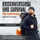 Krisenvorsorge und Survival für Einsteiger - Das Buch für Prepper: Wie Sie sich gezielt auf den Erns Audiobook