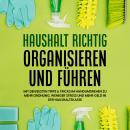 Haushalt richtig organisieren und führen: Mit den besten Tipps & Tricks im Handumdrehen zu mehr Ordn Audiobook