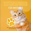 [German] - Katzenratgeber für Anfänger: Wie Sie Ihre Katze verstehen, versorgen und eine enge Bindun Audiobook