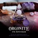 [German] - Orgonite für Einsteiger: Wie Sie die schöpferische Urkraft des Heilsteins wecken und für sich nutzen - inkl. Orgonit Meditationen & Erfahrungsberichten Audiobook