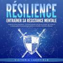 RÉSILIENCE - Entraîner sa résistance mentale: Guide de survie psychique - Comment prendre soin de so Audiobook