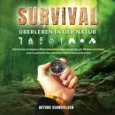 Survival – Überleben in der Natur: Wie Sie die wichtigsten Überlebenstechniken anwenden, die Wildnis Audiobook