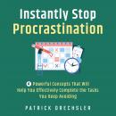 Instantly Stop Procrastination: 4 Powerful Concepts That Will Help You Effectively Complete the Task Audiobook