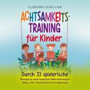 Achtsamkeitstraining für Kinder: Durch 33 spielerische Übungen zu mehr kognitiver Wahrnehmung im All Audiobook