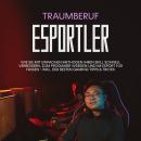 Traumberuf eSportler: Wie Sie mit einfachen Methoden Ihren Skill schnell verbessern, zum Progamer we Audiobook