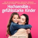 Hochsensible & gefühlsstarke Kinder: Wie Sie Ihr Kind liebevoll begleiten, erziehen, fördern und stä Audiobook