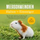 [German] - Meerschweinchen halten für Einsteiger: Wie Sie Kauf, Haltung, Ernährung und Pflege Ihrer Meerschweinchen ohne Vorerfahrung gekonnt meistern - inkl. Tipps bei Krankheit Audiobook