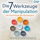 [German] - Die 7 Werkzeuge der Manipulation - Die Psychologie des Überzeugens: Wie Sie die suggestive Kommunikation zu Ihrem Vorteil nutzen - Inkl. vieler Manipulationstechniken, Übungen & Sprachtricks Audiobook