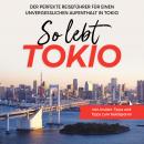 So lebt Tokio: Der perfekte Reiseführer für einen unvergesslichen Aufenthalt in Tokio - inkl. Inside Audiobook