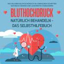 Bluthochdruck natürlich behandeln - Das Selbsthilfebuch: Wie Sie Ihren Bluthochdruck in 6 einfachen  Audiobook