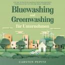 Bluewashing und Greenwashing für Unternehmen: Wie mit effektivem Nachhaltigkeitsmanagement wirklich  Audiobook