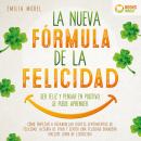 La nueva fórmula de la felicidad - Ser feliz y pensar en positivo se puede aprender: Cómo desarrolla Audiobook