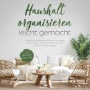 [German] - Haushalt organisieren leicht gemacht: Wie Sie Ihren Haushalt immer im Griff haben, wie von selbst Ordnung halten und mehr Zeit für sich selber haben - inkl. der besten Praxistipps Audiobook