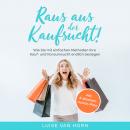Raus aus der Kaufsucht !: Wie Sie mit einfachen Methoden Ihre Kauf- und Konsumsucht endlich besiegen Audiobook
