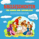 [German] - Bibelgeschichten für Kinder und Jugendliche: Die schönsten Bibel Geschichten des alten und neuen Testaments kindgerecht erzählt - inkl. wertvollem Hintergrundwissen Audiobook