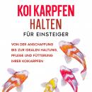 Koi Karpfen halten für Einsteiger: Von der Anschaffung bis zur idealen Haltung, Pflege und Fütterung Audiobook