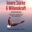 [German] - Innere Stärke & Willenskraft trainieren: Wie Sie mit effektivem Mentaltraining zu einem selbstbestimmten und glücklichen Leben ohne innere Blockaden finden - inkl. der besten Tipps & Übungen Audiobook